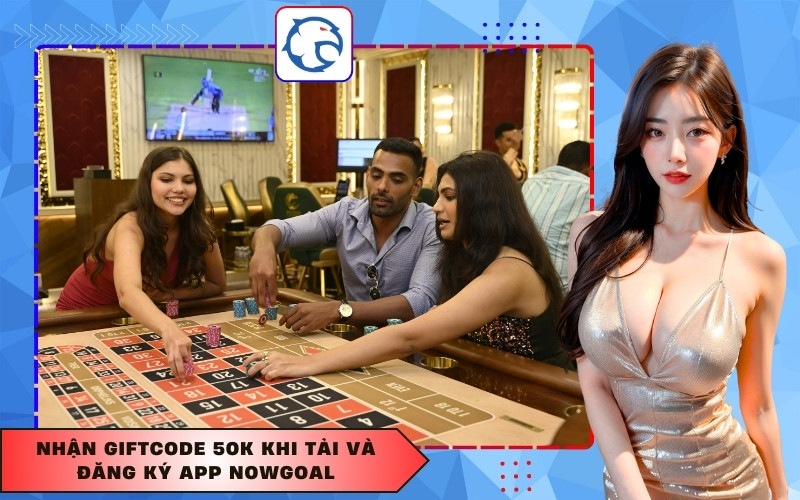 Nhận Giftcode 50k khi tải và đăng ký App Nowgoal