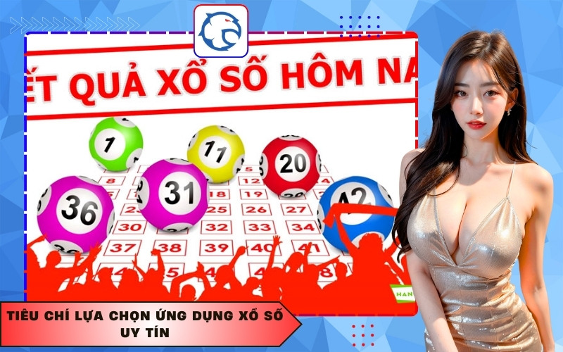 Tiêu chí lựa chọn ứng dụng xổ số uy tín