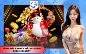 Tổng hợp khuyến mãi Nowgoal 2026 mới nhất