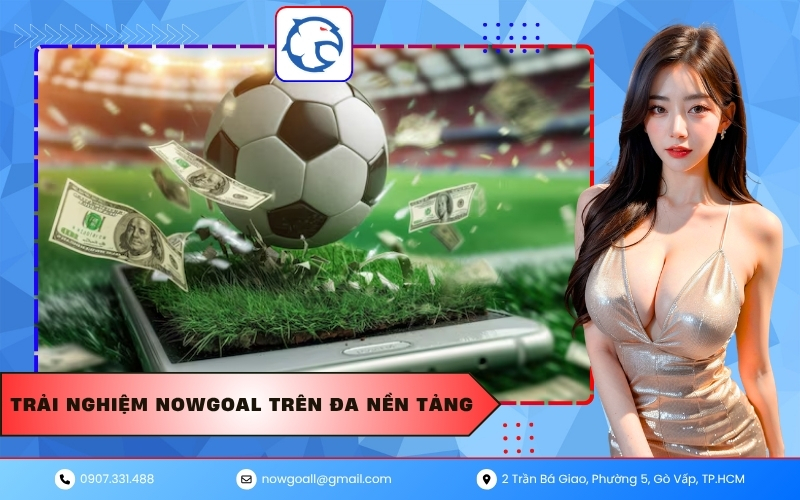 Trải nghiệm Nowgoal trên đa nền tảng