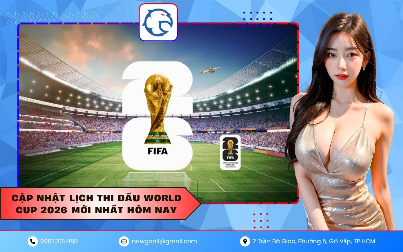 Cập nhật lịch thi đấu World Cup 2026 mới nhất hôm nay