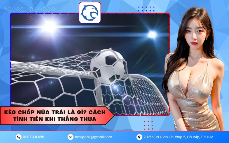 Kèo chấp nửa trái là gì? Cách tính tiền khi thắng thua