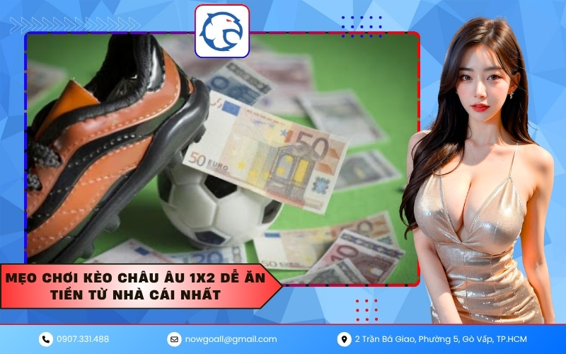 Mẹo chơi kèo châu Âu 1X2 dễ ăn tiền từ nhà cái nhất