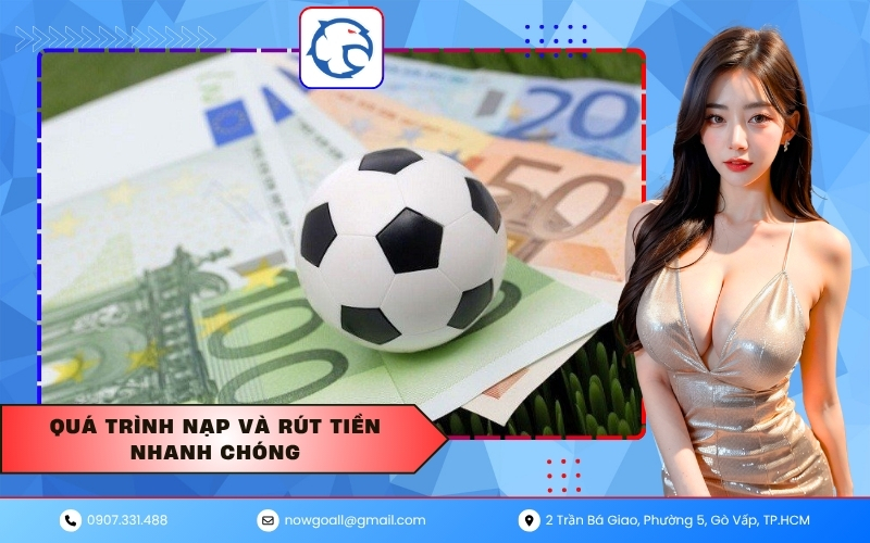 Quá trình nạp và rút tiền nhanh chóng