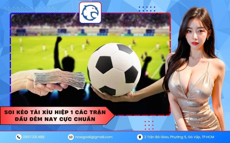 Soi kèo tài xỉu hiệp 1 các trận đấu đêm nay cực chuẩn