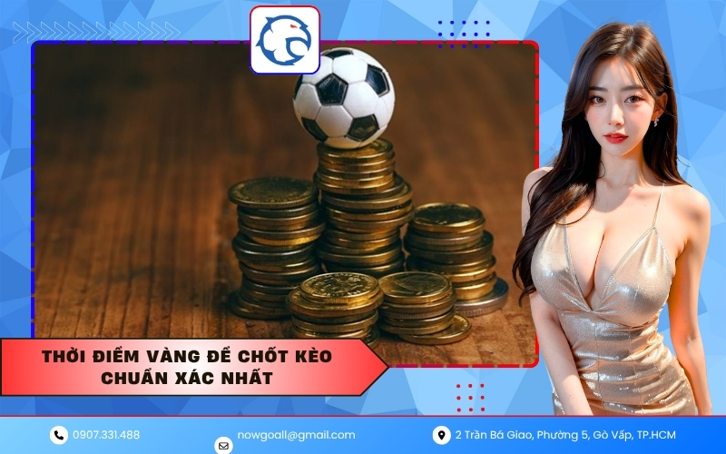 Thời điểm vàng để chốt kèo chuẩn xác nhất