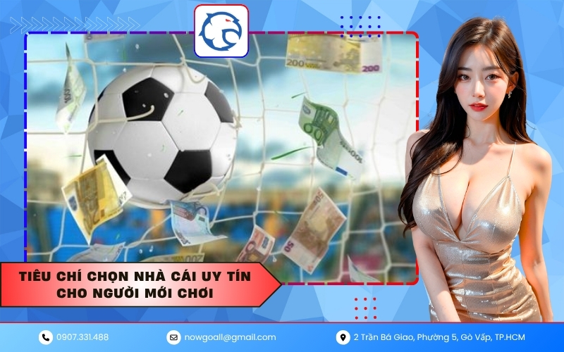 Tiêu chí chọn nhà cái uy tín cho người mới chơi