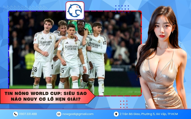 Tin nóng World Cup: Siêu sao nào nguy cơ lỡ hẹn giải?