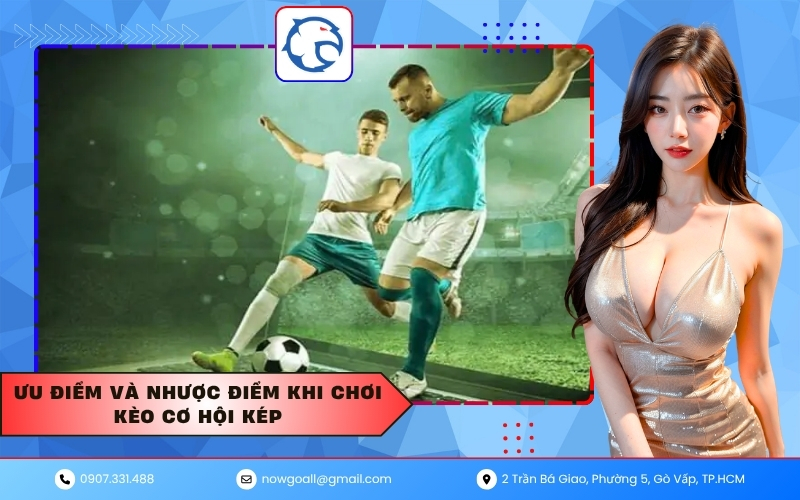 Ưu điểm và nhược điểm khi chơi kèo cơ hội képƯu điểm và nhược điểm khi chơi kèo cơ hội kép